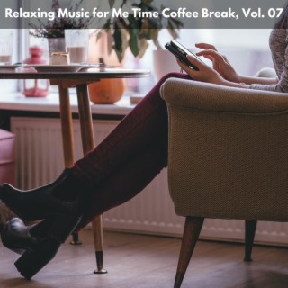 Relaxing Music for Me Time Coffee Break, Vol. 07