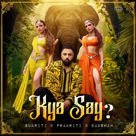 Kya Say? ft. Prakriti Kakar & Badshah | Boomplay Music