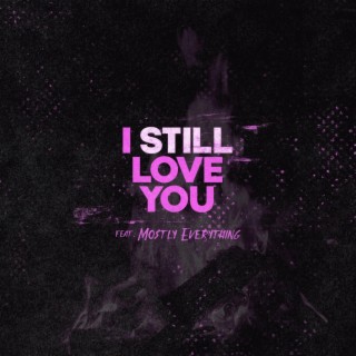 I Still Love You ft. MostlyEverything lyrics | Boomplay Music