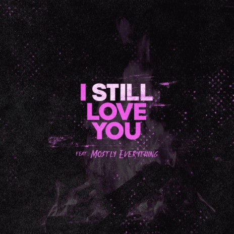 I Still Love You ft. MostlyEverything | Boomplay Music