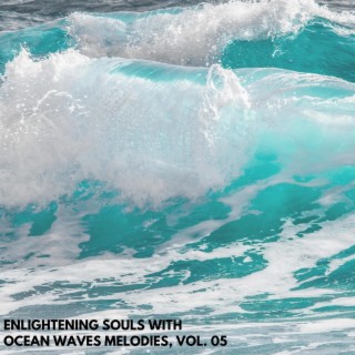 Enlightening Souls with Ocean Waves Melodies, Vol. 05