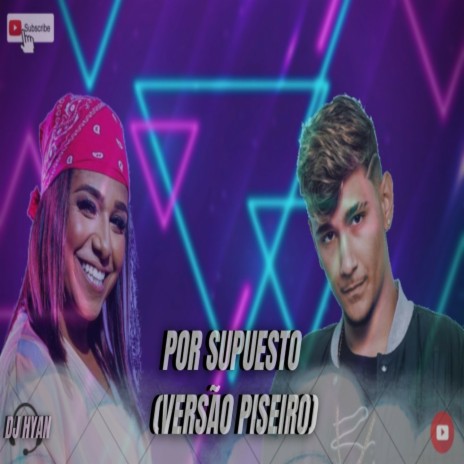 POR SUPUESTO (VERSÃO PISEIRO) ft. MC Danny & MC Jacaré