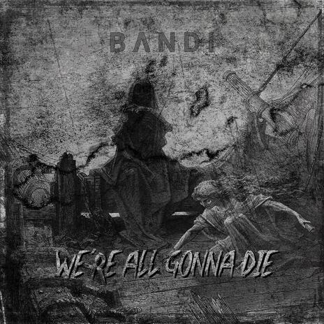 WE'RE ALL GONNA DIE | Boomplay Music