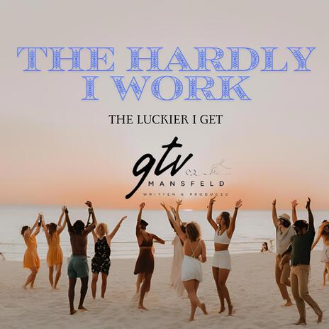 The Hardly I Work (The Lucier I Get) | Boomplay Music