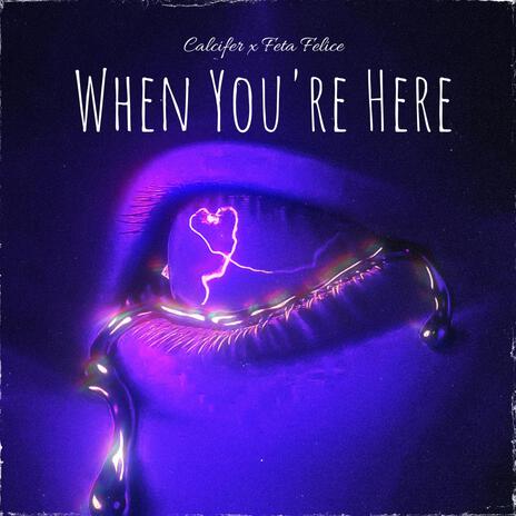 When You're Here ft. Feta Felice | Boomplay Music