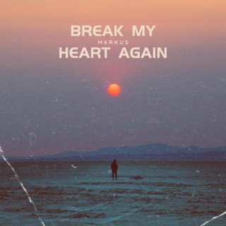 Break my heart again