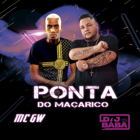 Ponta Do Maçarico ft. Mc Gw & DJ Evolução | Boomplay Music