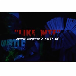 Like WTF ft. Juany Gambino & Fatty G lyrics | Boomplay Music