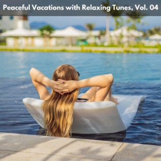 Peaceful Vacations with Relaxing Tunes, Vol. 04