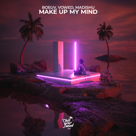 Make Up My Mind ft. VOWED & Madishu | Boomplay Music