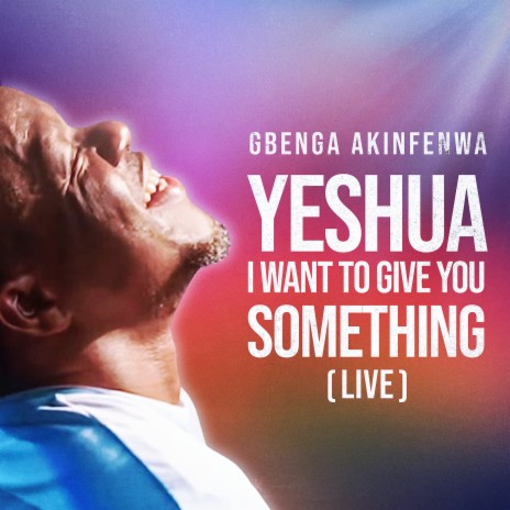 Yeshua I Want to Give You Something (Live) | Boomplay Music