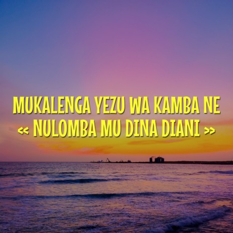 Mukalenga Yezu Wa Kamba Ne (Nulomba Mu Dina Diani) | Boomplay Music