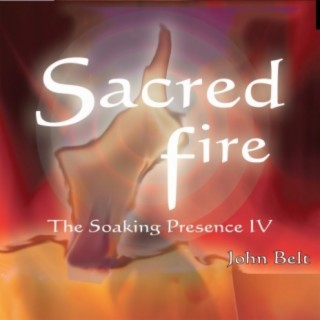 Sacred Fire: The Soaking Presence IV