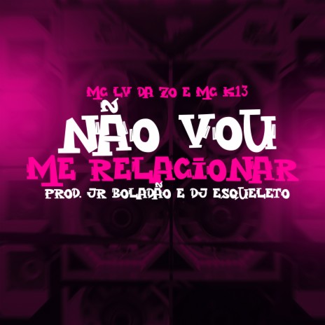 Não Vou me Relacionar ft. Tropa da W&S, Mc Lv Da Zo, Dj Esqueleto & Mc K13 | Boomplay Music