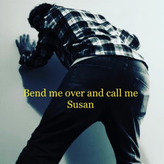 Bend me over and call me susan (re-mastered)