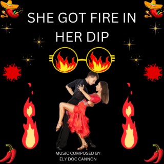 SHE GOT FIRE IN HER DIP