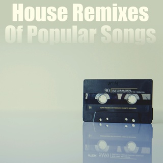 House Remixes Of Popular Songs