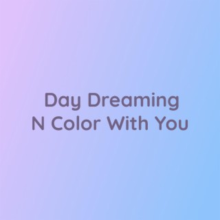 Day Dreaming N Color With You