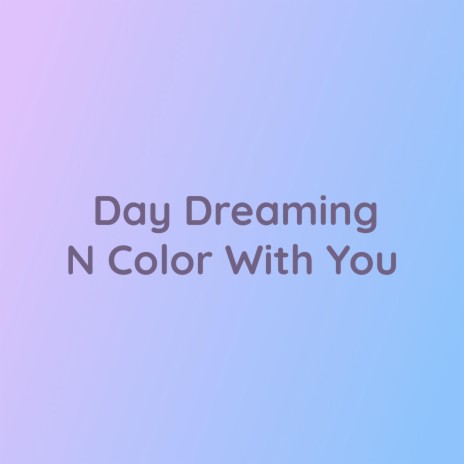 Day Dreaming N Color With You | Boomplay Music