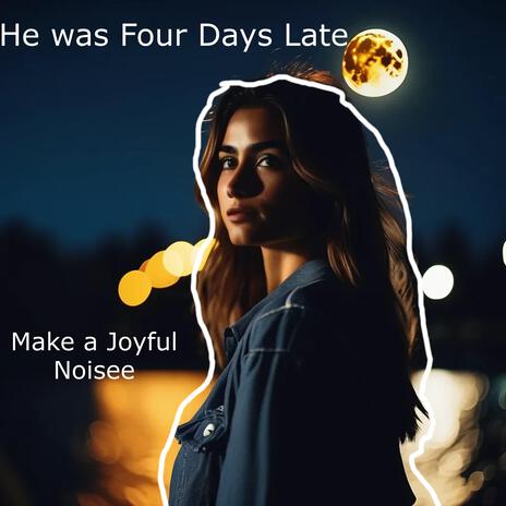 He was Four Days Late | Boomplay Music