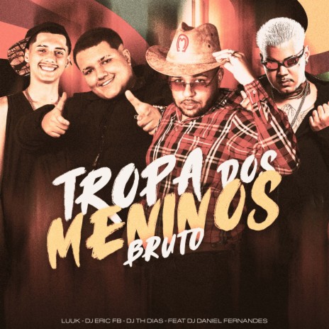 Tropa dos Menino Bruto ft. Dj Eric Fb, Dj Th Dias & Dj Daniel Fernandes | Boomplay Music