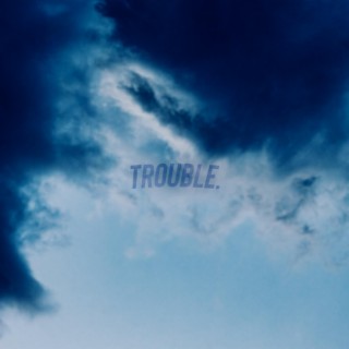 Trouble.