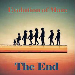 Evolution of Man: The End