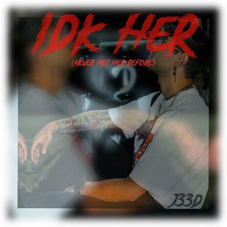 IDK Her (Never Met Her Before) | Boomplay Music