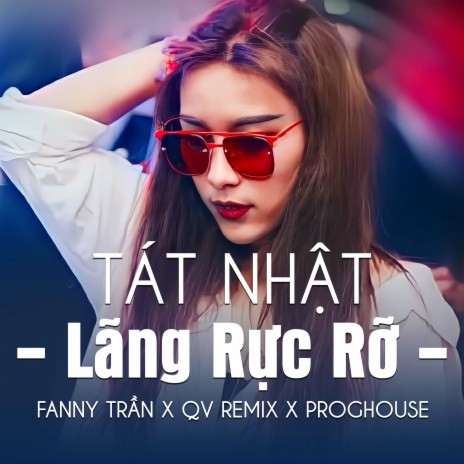 Tát Nhật Lang Rực Rỡ (Proghouse) ft. Fanny Trần | Boomplay Music