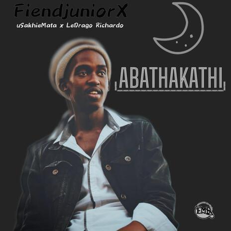 Abathakathi ft. FiendjuniorX, uSakhieMata & LeDrago Richado | Boomplay Music