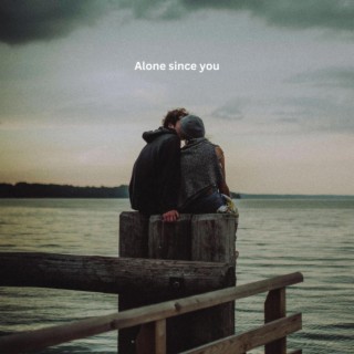 Alone since you