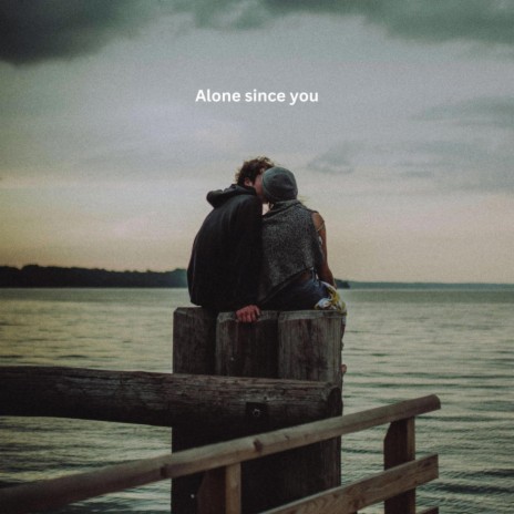 Alone since you | Boomplay Music