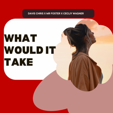 What Would It Take ft. Mr Foster & Cecily Wagner | Boomplay Music