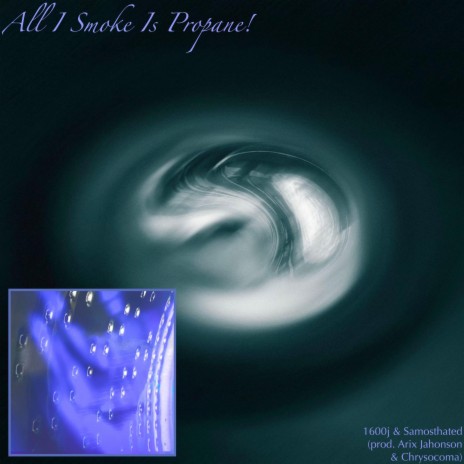 All I Smoke is Propane! ft. 1600j & Samosthated | Boomplay Music