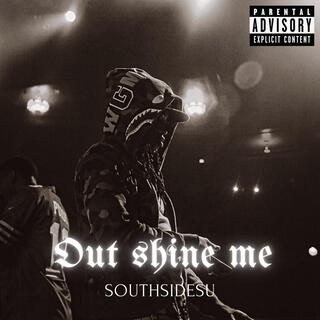 Out Shine Me