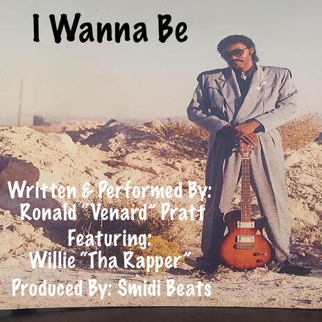 I Wanna Be ft. Ronald “Venard” Pratt & Willie “Tha Rapper”