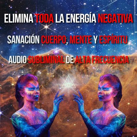 Elimina Toda La Energía Negativa - Sanación Cuerpo, Mente y Espíritu | Boomplay Music