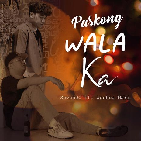 Paskong Wala Ka ft. SevenJC & Joshua Mari | Boomplay Music