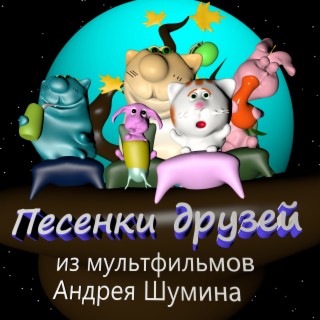 Песенки друзей из мультфильмов Андрея Шумина