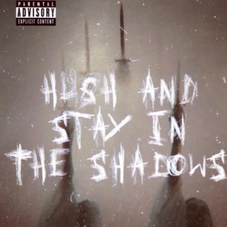 HUSH AND STAY IN THE SHADOWS
