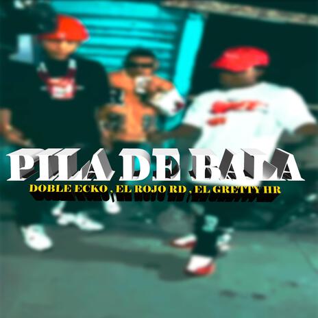 PILA DE BALA ft. EL ROJO RD, EL GRETTY HR & DOBLE ECKO OFICIAL | Boomplay Music