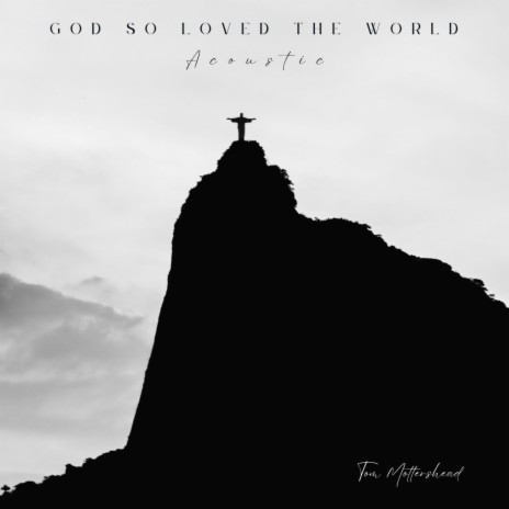 God So Loved The World (Acoustic)