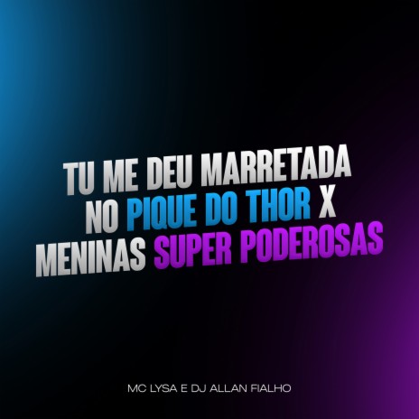 Tu Me Deu Marretada no Pique do Thor X Meninas Super Poderosas ft. Mc Lysa | Boomplay Music