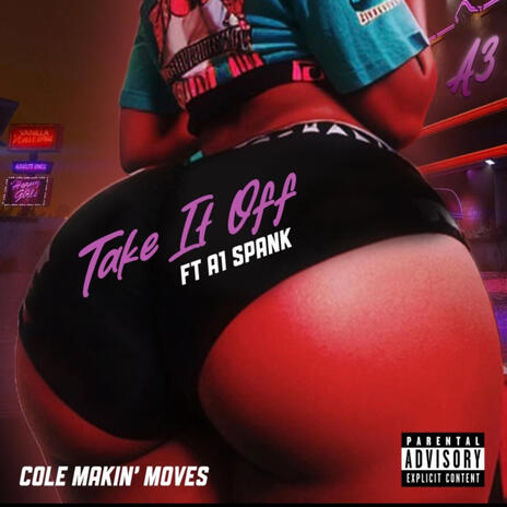 Take It Off ft. A1 Spank & Cole Makin’ Moves