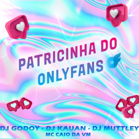 PATRICINHA DO ONLYFANS ft. Mc Caio Da V.M, DJ GODOY & DJ MUTTLEY | Boomplay Music