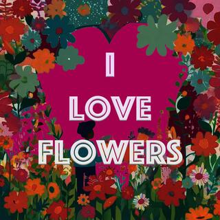 I Love Flowers