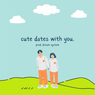 cute dates with you.