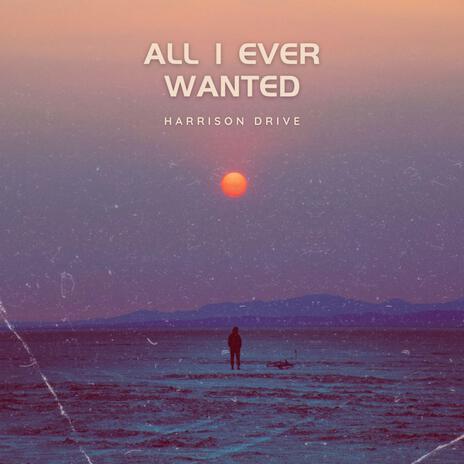 All I Ever Wanted | Boomplay Music