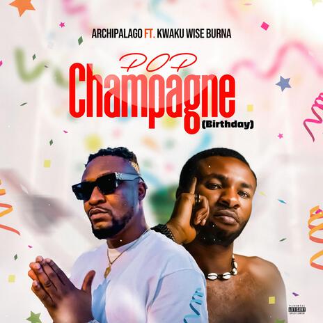 Pop Champagne (Birthday) ft. Kwaku Wise Burna | Boomplay Music