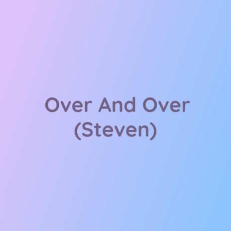 Over And Over (Steven) | Boomplay Music